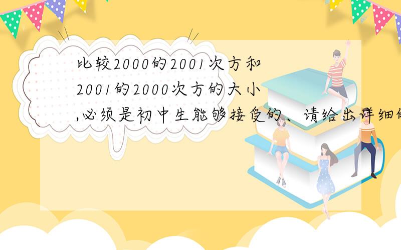 比较2000的2001次方和2001的2000次方的大小,必须是初中生能够接受的、请给出详细的解答过程,分不会少给,如果正确,我会追加悬赏分.不要设参数啊之类的，毕竟还是初中生，最好是用幂的运算