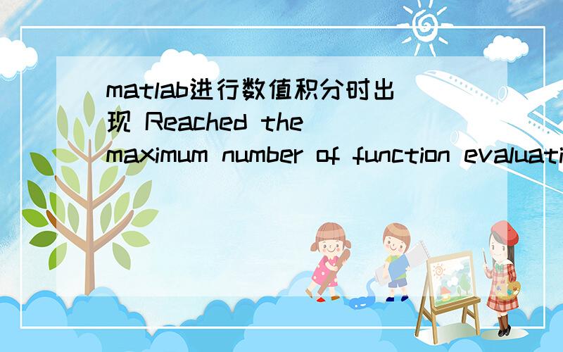 matlab进行数值积分时出现 Reached the maximum number of function evaluations是什么意思,