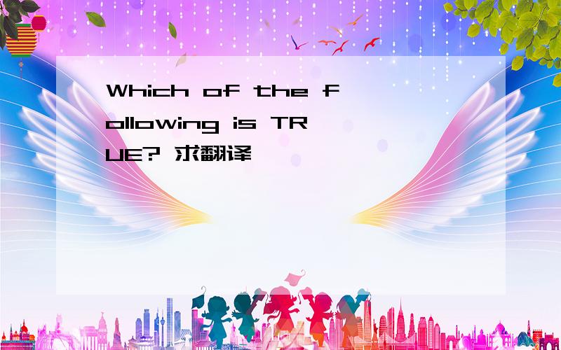 Which of the following is TRUE? 求翻译