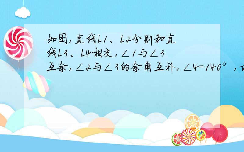 如图,直线L1、L2分别和直线L3、L4相交,∠1与∠3互余,∠2与∠3的余角互补,∠4=140°,求∠3的度数