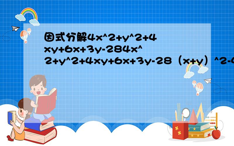 因式分解4x^2+y^2+4xy+6x+3y-284x^2+y^2+4xy+6x+3y-28（x+y）^2-4（x^2-y^2）-21（x-y）^2