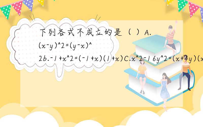 下列各式不成立的是（ ）A.(x-y)^2=(y-x)^2b.-1+x^2=(-1+x)(1+x)C.x^2-16y^2=(x+4y)(x-4y)D.x^2+4y^2-4xy=(x-4y)^2如果x(y-1)-y+1=0,那么( )A.x=1 B.y=1 C.x=1且y=1 D.x=1或y=1将而此三项式x^2-5x-6进行因式分解,其结果为( )A.(x-6)(x