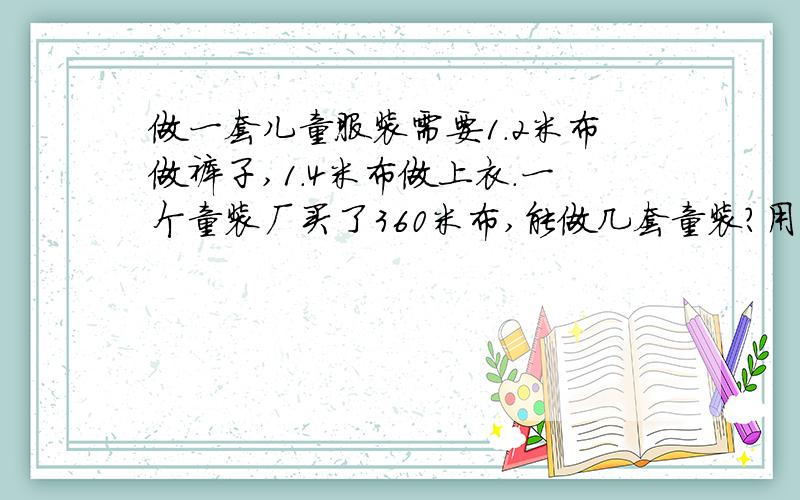 做一套儿童服装需要1.2米布做裤子,1.4米布做上衣.一个童装厂买了360米布,能做几套童装?用方程,要解设小林计划每天早晨跑步2千米.这天早晨,他用了15分钟跑了1.2千米,休息了一会儿,又用同样