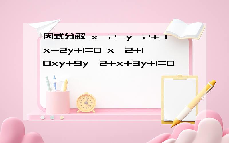 因式分解 x^2-y^2+3x-2y+1=0 x^2+10xy+9y^2+x+3y+1=0