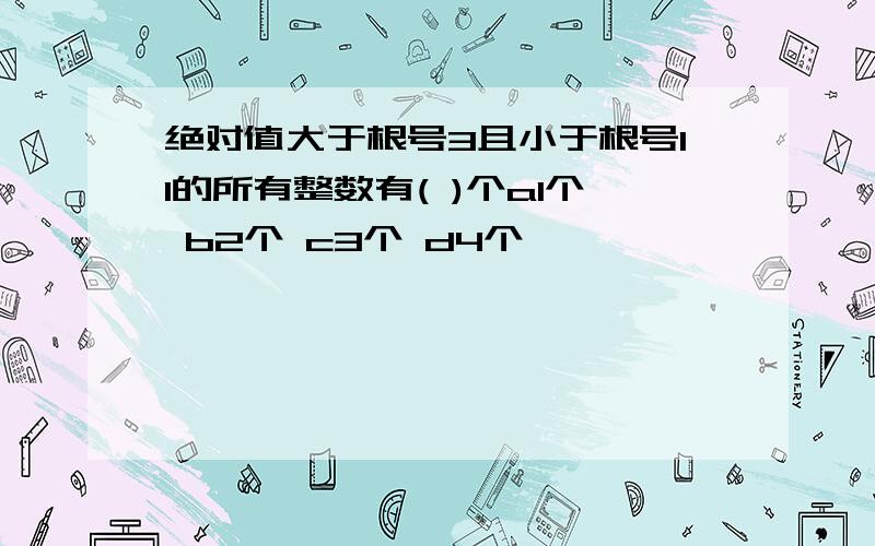 绝对值大于根号3且小于根号11的所有整数有( )个a1个 b2个 c3个 d4个