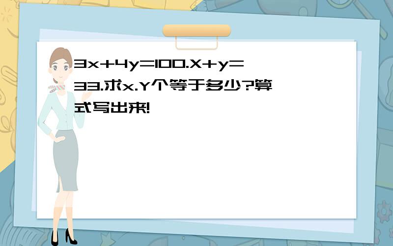 3x+4y=100.X+y=33.求x.Y个等于多少?算式写出来!