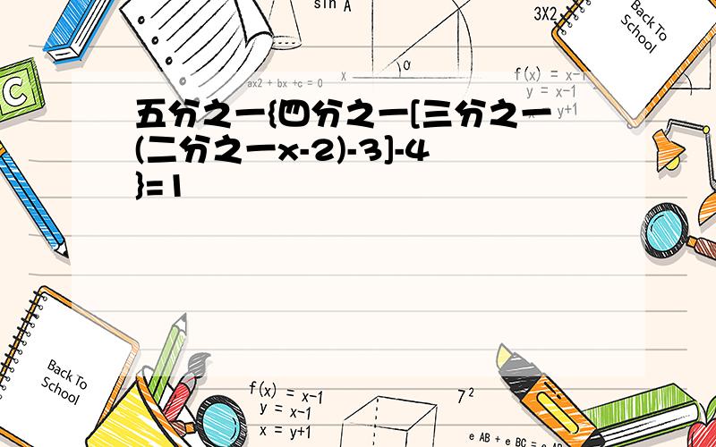 五分之一{四分之一[三分之一(二分之一x-2)-3]-4}=1