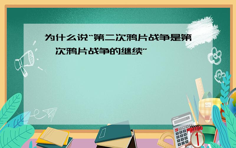 为什么说“第二次鸦片战争是第一次鸦片战争的继续”