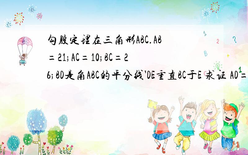 勾股定理在三角形ABC.AB=21;AC=10;BC=26;BD是角ABC的平分线'DE垂直BC于E 求证 AD=DE?要求 图 能有就有 我也会 最好有图 AB=24 对不起啊