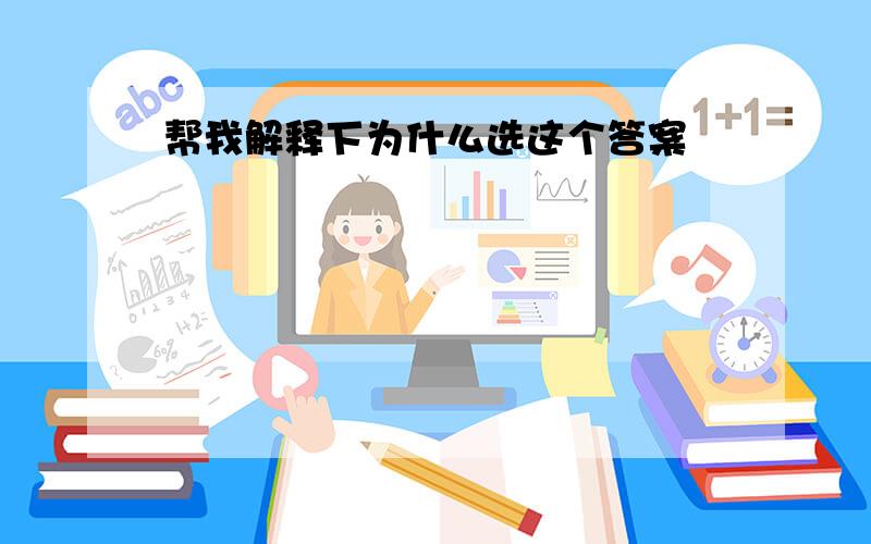 帮我解释下为什么选这个答案