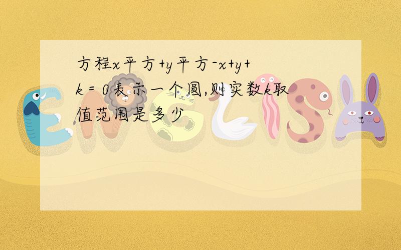 方程x平方+y平方-x+y+k＝0表示一个圆,则实数k取值范围是多少