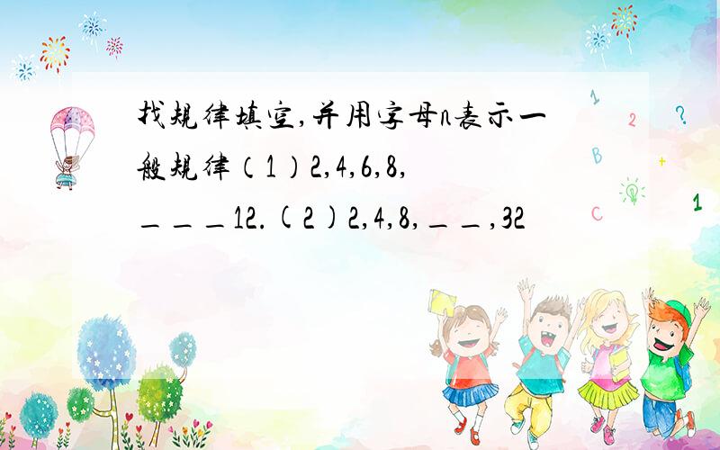 找规律填空,并用字母n表示一般规律（1）2,4,6,8,___12.(2)2,4,8,__,32