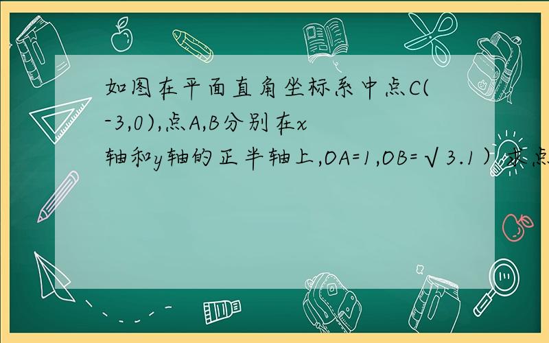 如图在平面直角坐标系中点C(-3,0),点A,B分别在x轴和y轴的正半轴上,OA=1,OB=√3.1）求点A,点B的坐标2）若点P从C点出发,以每秒1个单位的速度沿BC边运动到B点停止,连接AP.设△ABP的面积为S,点P的运动