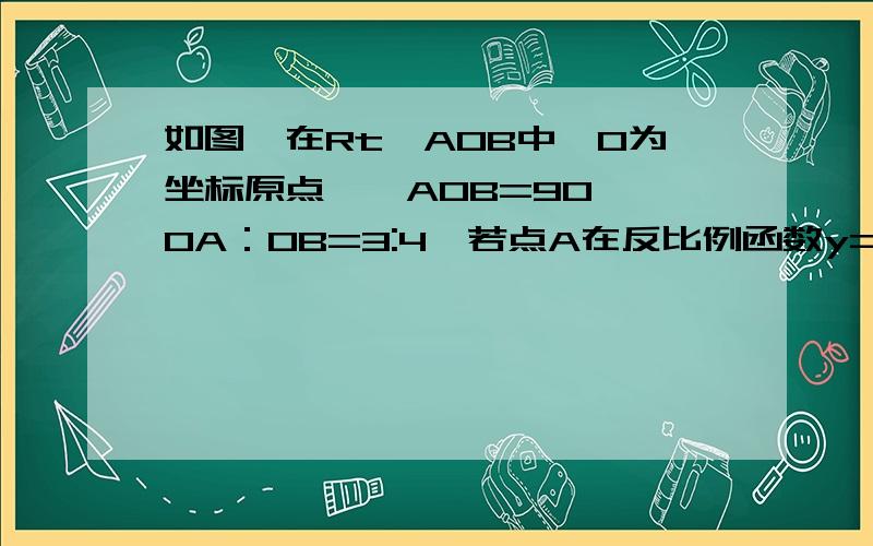 如图,在Rt△AOB中,O为坐标原点,∠AOB=90°,OA：OB=3:4,若点A在反比例函数y=9/x(x>0)的图像上运动,则点B在函数y=__________的图像上运动.各位数学高手,跪求答案,要有解答过程,好的答案追加悬赏!时间到6