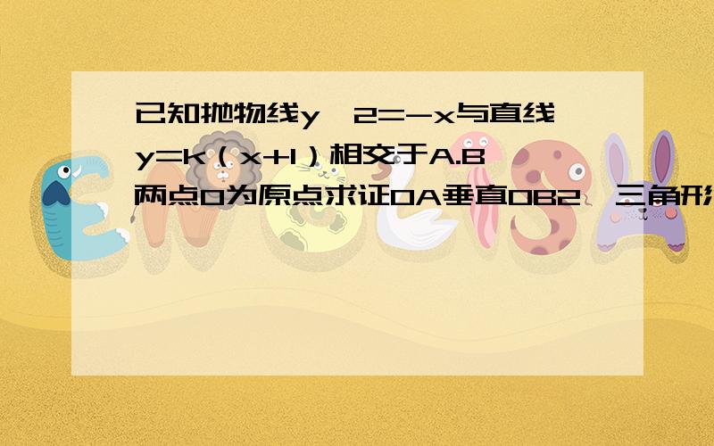 已知抛物线y^2=-x与直线y=k（x+1）相交于A.B两点O为原点求证OA垂直OB2,三角形OAB的面积等于根号下10求K值