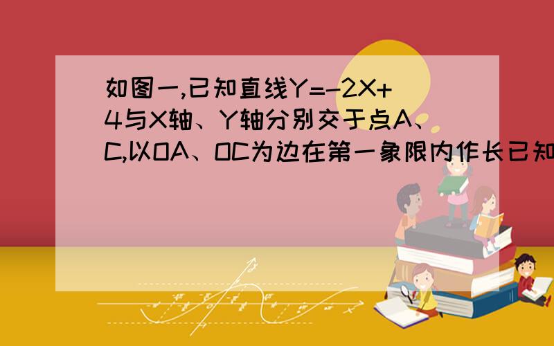 如图一,已知直线Y=-2X+4与X轴、Y轴分别交于点A、C,以OA、OC为边在第一象限内作长已知直线y=-2x+4与x轴、y轴分别交于点A、C,以OA、OC为边在第一象限内作长方形OABC．1求点A、C的坐标2将△ABC对折,