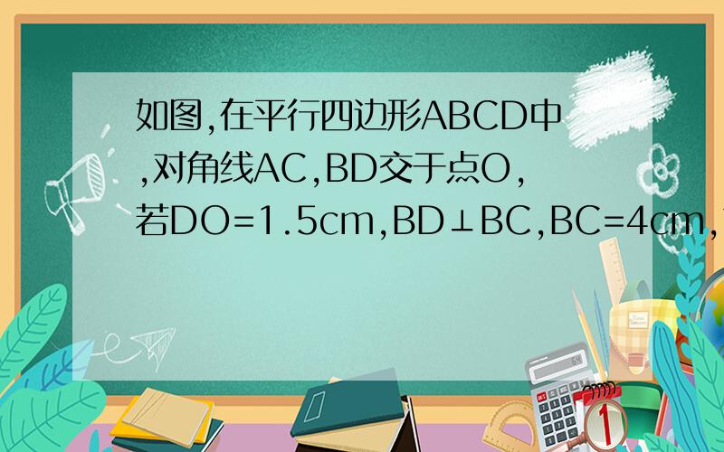如图,在平行四边形ABCD中,对角线AC,BD交于点O,若DO=1.5cm,BD⊥BC,BC=4cm,求,平行四边形ABCD的面积.