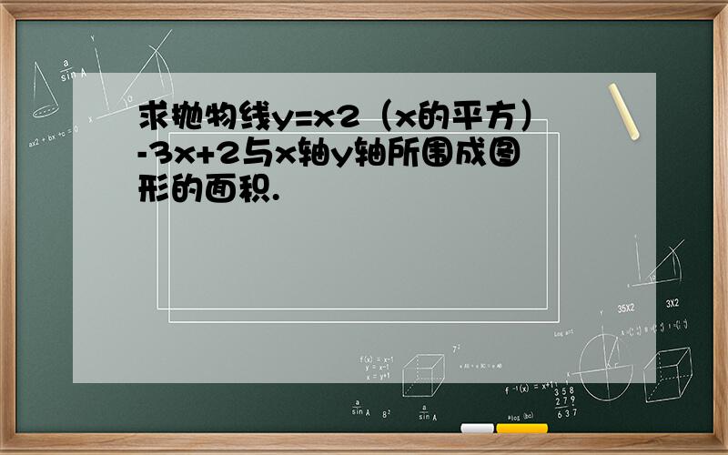 求抛物线y=x2（x的平方）-3x+2与x轴y轴所围成图形的面积.