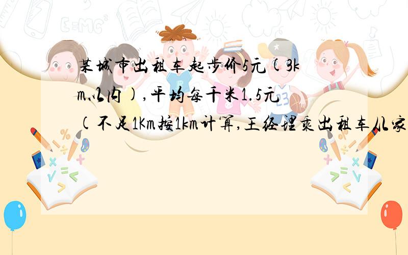 某城市出租车起步价5元(3km以内),平均每千米1.5元(不足1Km按1km计算,王经理乘出租车从家去公司上班,王经理家离公司8Km,应付车费多少元?行驶1Km付车费多少元?