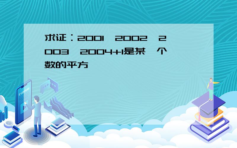 求证：2001×2002×2003×2004+1是某一个数的平方