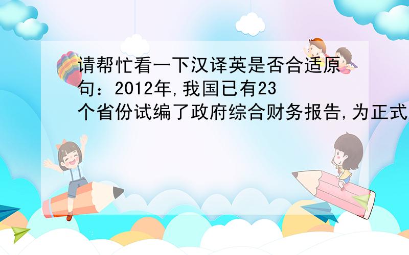 请帮忙看一下汉译英是否合适原句：2012年,我国已有23个省份试编了政府综合财务报告,为正式建立财务报告制度打下了良好基础.译句：In 2012,23 provinces of our country have already made their trial compreh