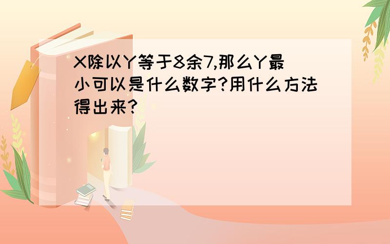 X除以Y等于8余7,那么Y最小可以是什么数字?用什么方法得出来?