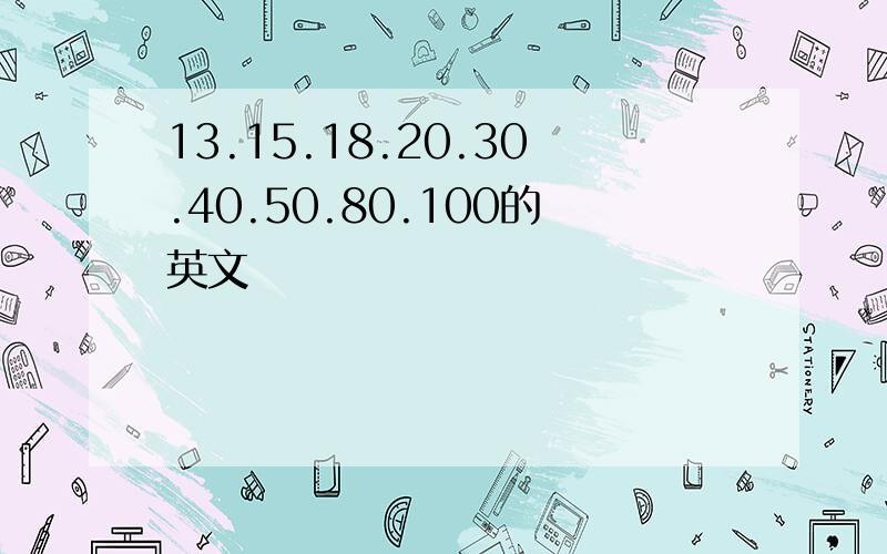 13.15.18.20.30.40.50.80.100的英文