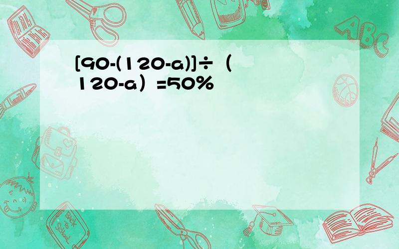 [90-(120-a)]÷（120-a）=50％