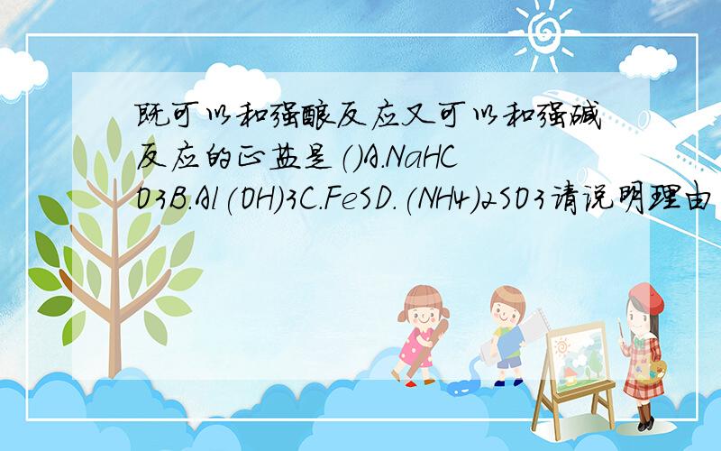 既可以和强酸反应又可以和强碱反应的正盐是（）A.NaHCO3B.Al(OH)3C.FeSD.(NH4)2SO3请说明理由