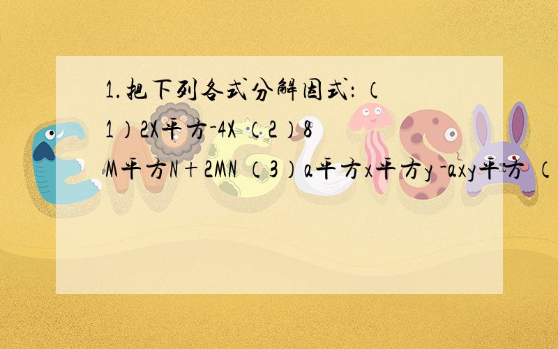 1.把下列各式分解因式： （1）2X平方-4X （2）8M平方N+2MN （3）a平方x平方y -axy平方 （4）3x立方-3x平方