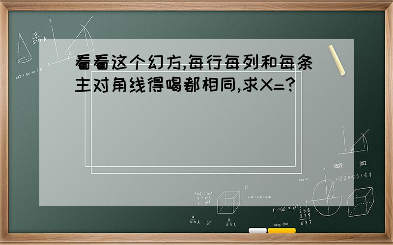 看看这个幻方,每行每列和每条主对角线得喝都相同,求X=?