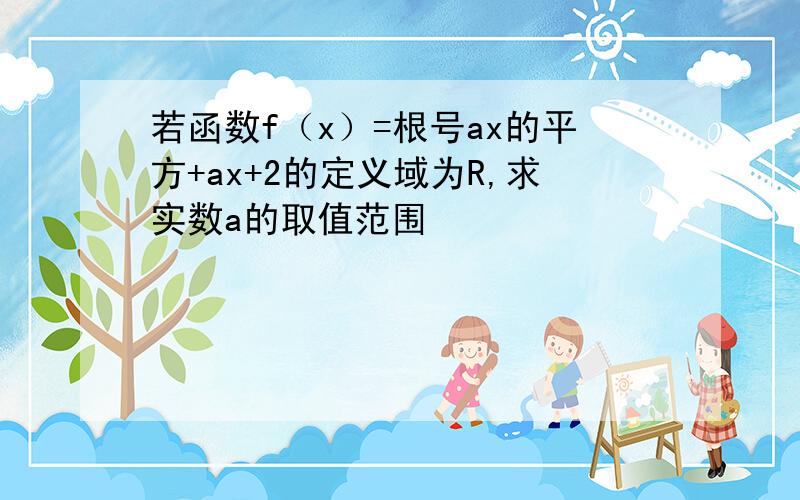 若函数f（x）=根号ax的平方+ax+2的定义域为R,求实数a的取值范围