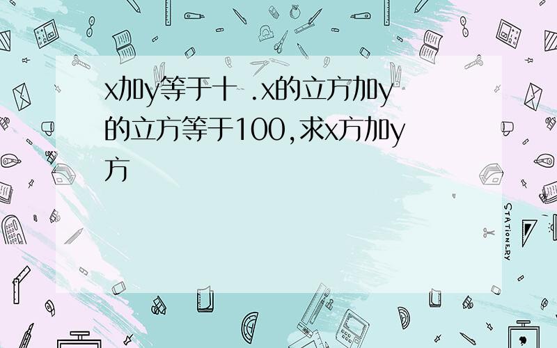 x加y等于十 .x的立方加y的立方等于100,求x方加y方