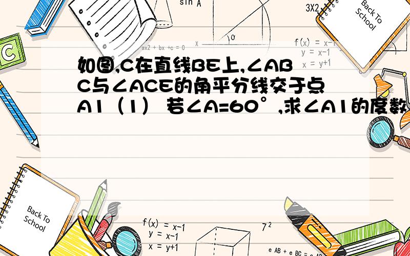 如图,C在直线BE上,∠ABC与∠ACE的角平分线交于点A1（1） 若∠A=60°,求∠A1的度数；（2） 若∠A=m,求若∠A1的度数；