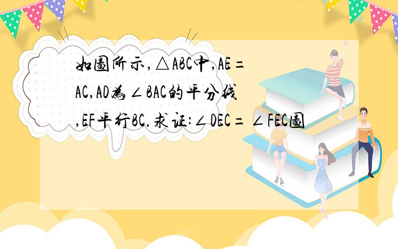 如图所示,△ABC中,AE=AC,AD为∠BAC的平分线,EF平行BC.求证:∠DEC=∠FEC图