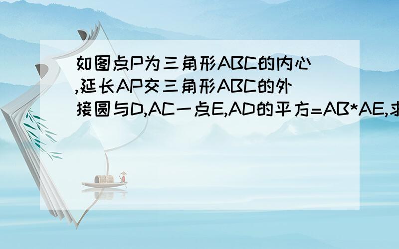 如图点P为三角形ABC的内心,延长AP交三角形ABC的外接圆与D,AC一点E,AD的平方=AB*AE,求DE是圆心O的切线