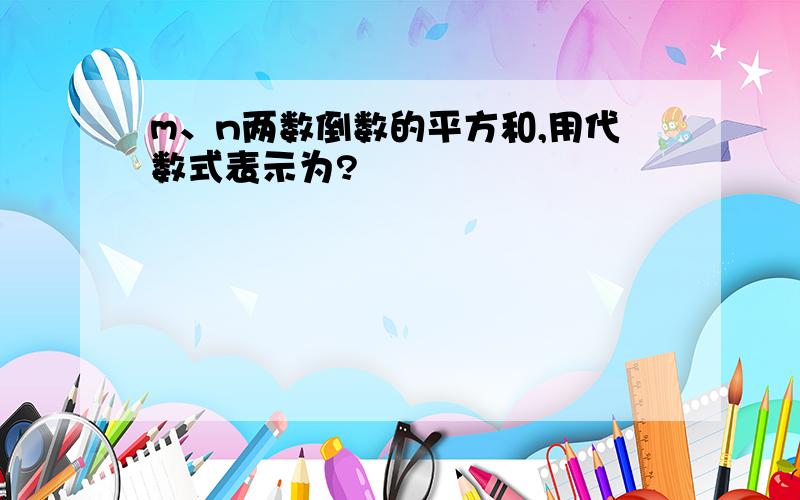 m、n两数倒数的平方和,用代数式表示为?