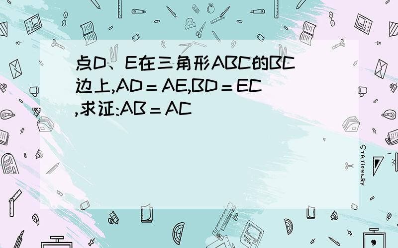 点D、E在三角形ABC的BC边上,AD＝AE,BD＝EC,求证:AB＝AC