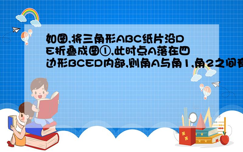 如图,将三角形ABC纸片沿DE折叠成图①,此时点A落在四边形BCED内部,则角A与角1,角2之间有一种数量关系保持不变,找出这种数量关系并说明理由；（2）若折成图②或图③,即点A落在BE或CD上时,分