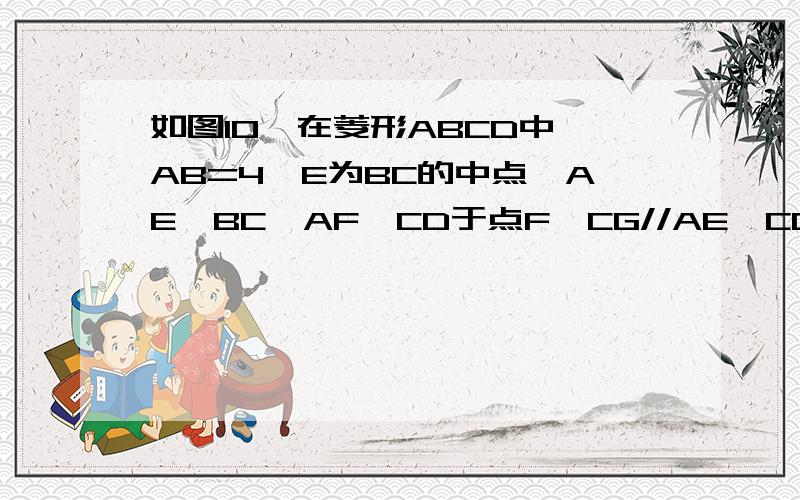 如图10,在菱形ABCD中,AB=4,E为BC的中点,AE⊥BC,AF⊥CD于点F,CG//AE,CG交AF于点H,交AD于点G.求:(1)菱形ABCD的面积;(2)∠CHA的度数.