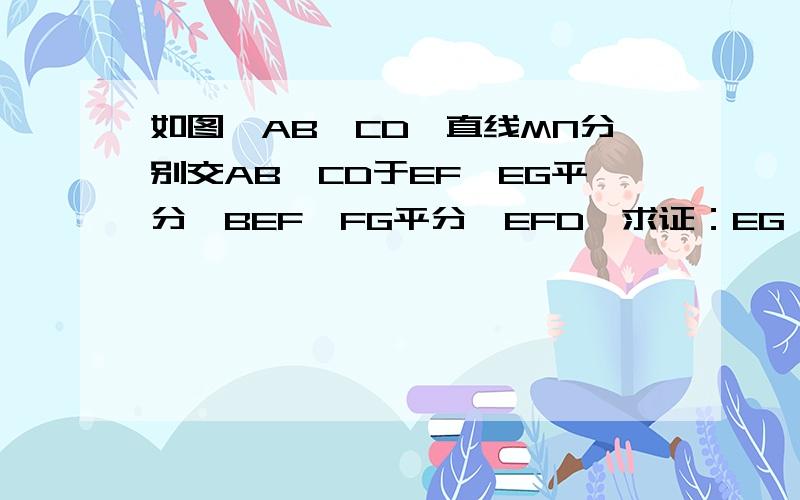 如图,AB∥CD,直线MN分别交AB,CD于EF,EG平分∠BEF,FG平分∠EFD,求证：EG⊥FG