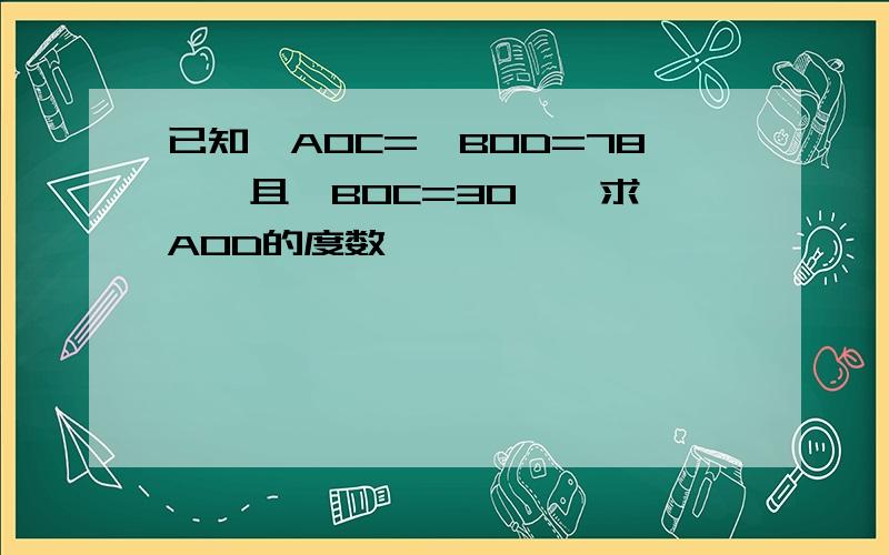 已知∠AOC=∠BOD=78°,且∠BOC=30°,求∠AOD的度数