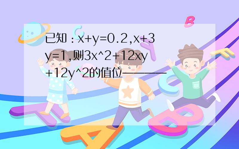 已知：x+y=0.2,x+3y=1,则3x^2+12xy+12y^2的值位————