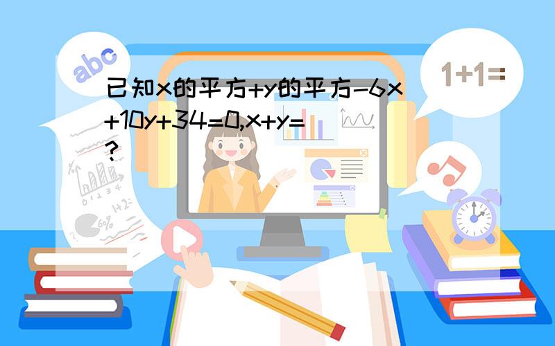 已知x的平方+y的平方-6x+10y+34=0,x+y=?