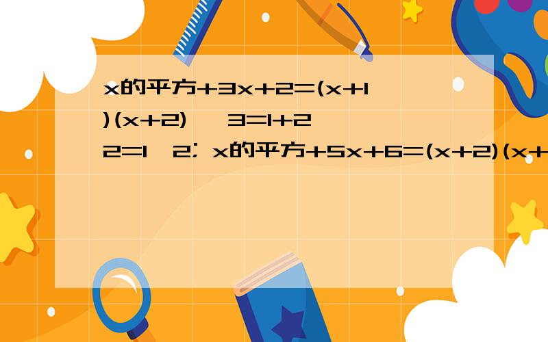 x的平方+3x+2=(x+1)(x+2) ,3=1+2,2=1*2; x的平方+5x+6=(x+2)(x+3) ,5=2*3 x的平方+6x+5=?