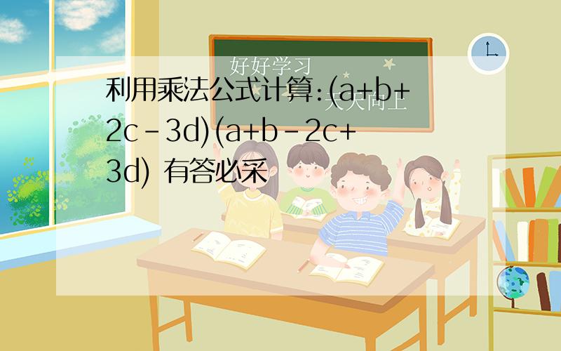 利用乘法公式计算:(a+b+2c-3d)(a+b-2c+3d) 有答必采