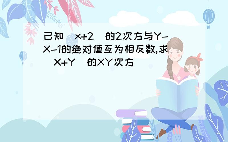 已知（x+2）的2次方与Y-X-1的绝对值互为相反数,求（X+Y）的XY次方