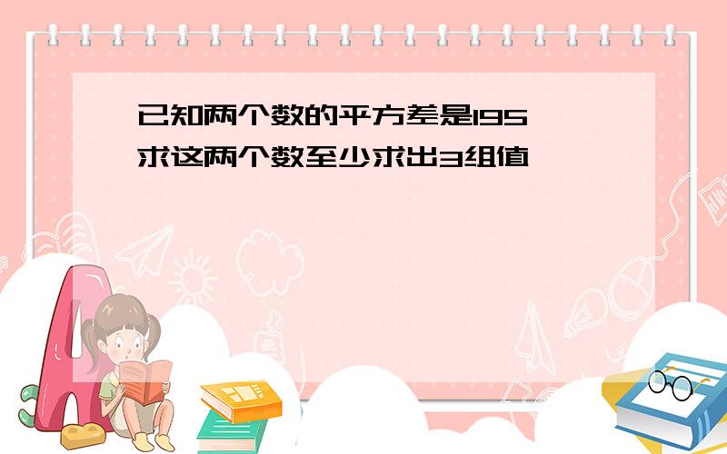 已知两个数的平方差是195,求这两个数至少求出3组值