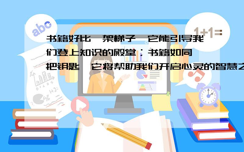 书籍好比一架梯子,它能引导我们登上知识的殿堂；书籍如同一把钥匙,它将帮助我们开启心灵的智慧之窗.仿照例句，以“大庆”开头，写两句句式相同的比喻句。