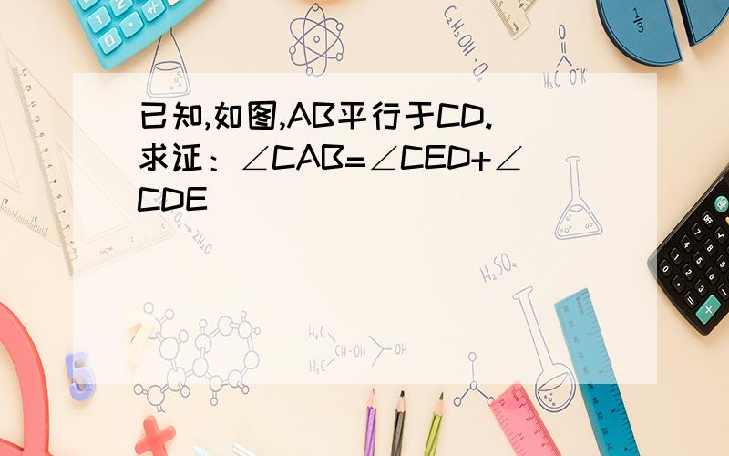 已知,如图,AB平行于CD.求证：∠CAB=∠CED+∠CDE